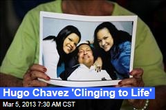 Hugo Chavez &#39;Clinging to Life&#39;
