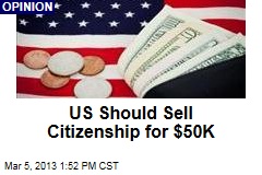 US Should Sell Citizenship for $50K