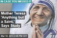 Mother Teresa &#39;Anything but a Saint,&#39; Says Study