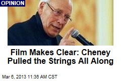 Film Makes Clear: Cheney Pulled the Strings All Along