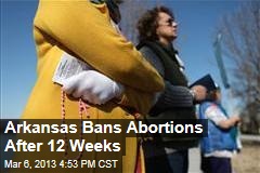 Arkansas Bans Abortions After 12 Weeks