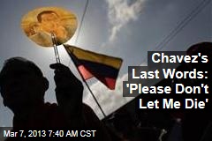 Chavez&#39;s Last Words: &#39;Please Don&#39;t Let Me Die&#39;