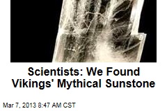 Scientists: We Found Vikings&#39; Mythical Sunstone