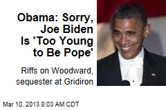 Obama: Sorry, Joe Biden Is &#39;Too Young to Be Pope&#39;