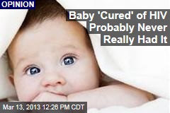 Baby &#39;Cured&#39; of HIV Probably Never Really Had It