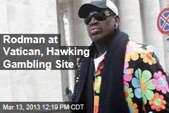 Rodman at Vatican, Hawking Gambling Site
