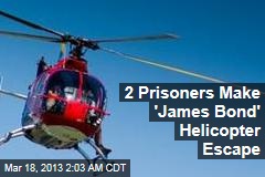 2 Prisoners Make &#39;James Bond&#39; Helicopter Escape