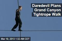 Daredevil Plans Grand Canyon Tightrope Walk