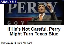 If He&#39;s Not Careful, Perry Might Turn Texas Blue