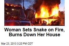 Woman Sets Snake on Fire, Burns Down Her House