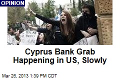 Cyprus Bank Grab Happening in US, Slowly