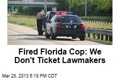 Fired Florida Cop: We Don&#39;t Ticket Lawmakers