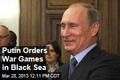 Putin Orders War Games in Black Sea