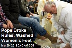 Pope Broke Church Rules, Washed Women&#39;s Feet