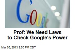Prof: We Need Laws to Check Google&#39;s Power