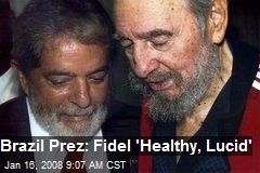 Brazil Prez: Fidel 'Healthy, Lucid'