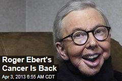 Roger Ebert&#39;s Cancer Is Back
