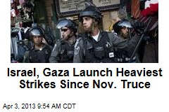 Israel, Gaza Launch Heaviest Strikes Since Nov. Truce
