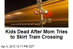 Kids Dead After Mom Tries to Skirt Train Crossing