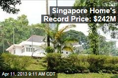 Singapore Home&#39;s Record Price: $242M
