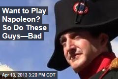 Want to Play Napoleon? So Do These Guys&mdash;Bad