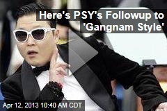 Here&#39;s PSY&#39;s Followup to &#39;Gangnam Style&#39;