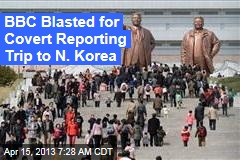 BBC Blasted for Covert Reporting Trip to N. Korea