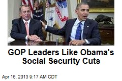 GOP Leaders Like Obama&#39;s Social Security Cuts