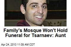 Family&#39;s Mosque Won&#39;t Hold Funeral for Tsarnaev: Aunt