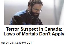 Terror Suspect in Canada: Criminal Code Is Worthless
