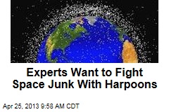 Experts Want to Fight Space Junk With Harpoons