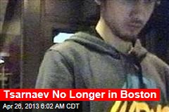 Tsarnaev No Longer in Boston