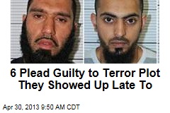 6 Plead Guilty to Terror Plot They Showed Up Late To