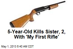 5-Year-Old Kills Sister, 2, With &#39;My First Rifle&#39;