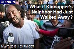 What if Kidnapper&#39;s Neighbor Had Just Walked Away?