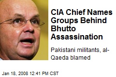 CIA Chief Names Groups Behind Bhutto Assassination