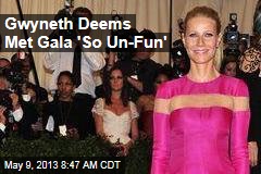 Gwyneth Deems Met Gala &#39;So Un-Fun&#39;