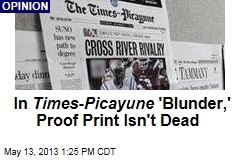 In Times-Picayune&#39;s &#39;Blunder,&#39; Proof Print Isn&#39;t Dead