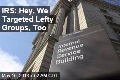 IRS: Hey, We Targeted Lefty Groups, Too