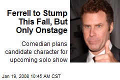 Ferrell to Stump This Fall, But Only Onstage