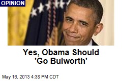 Yes, Obama Should &#39;Go Bulworth&#39;
