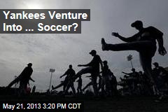Yankees Venture Into ... Soccer?