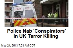 Police Nab &#39;Conspirators&#39; in UK Terror Killing