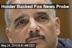 Holder Backed Fox News Probe
