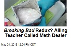 Breaking Bad Redux? Ailing Teacher Called Meth Dealer