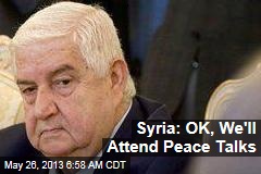 Syria: OK, We&#39;ll Attend Peace Talks