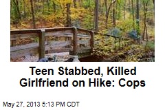 Teen Stabbed, Killed Girlfriend on Hike: Cops