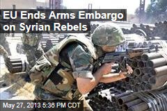 EU Ends Arms Embargo on Syrian Rebels