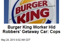 Burger King Worker Hid Robbers&#39; Getaway Car: Cops