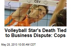 Volleyball Star&#39;s Death Tied to Business Dispute: Cops